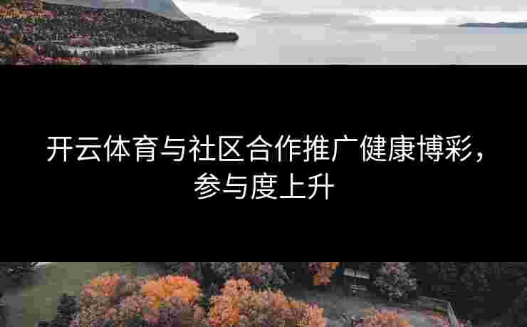 开云体育与社区合作推广健康博彩，参与度上升
