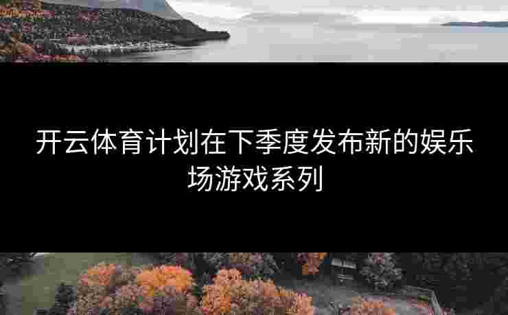 开云体育计划在下季度发布新的娱乐场游戏系列