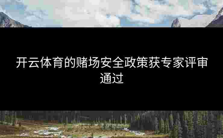 开云体育的赌场安全政策获专家评审通过