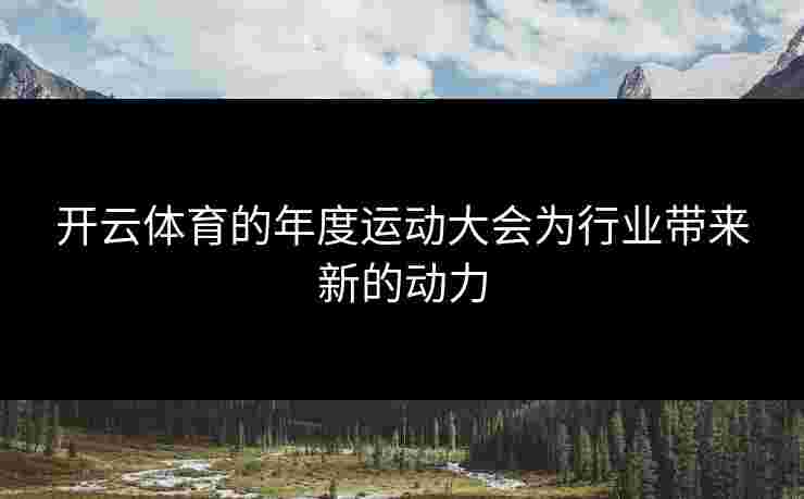 开云体育的年度运动大会为行业带来新的动力