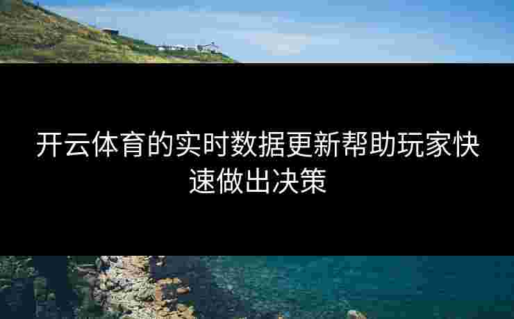 开云体育的实时数据更新帮助玩家快速做出决策