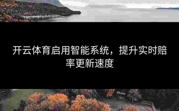 开云体育启用智能系统，提升实时赔率更新速度