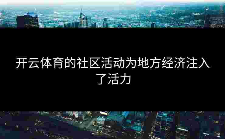 开云体育的社区活动为地方经济注入了活力